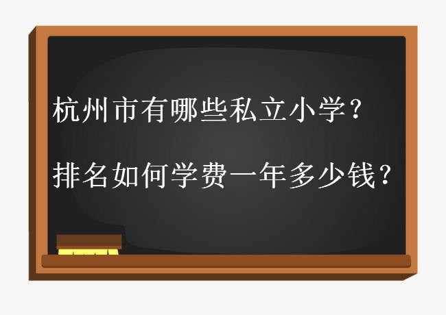 杭州市有哪些私立小學(xué)排名揭秘?上杭州私立小學(xué)學(xué)費(fèi)一年多少錢?