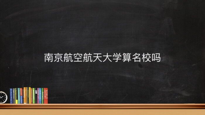 南京航空航天大學算名校嗎地址在哪?就業率高嗎2023年錄取分數線