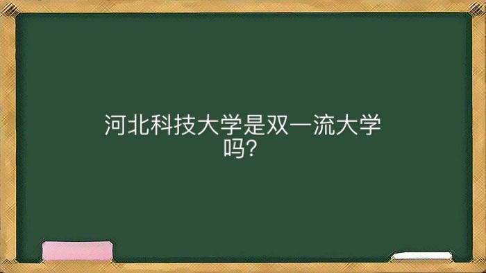 河北科技大學是不是雙一流大學多少分能上?好就業嗎宿舍條件怎樣