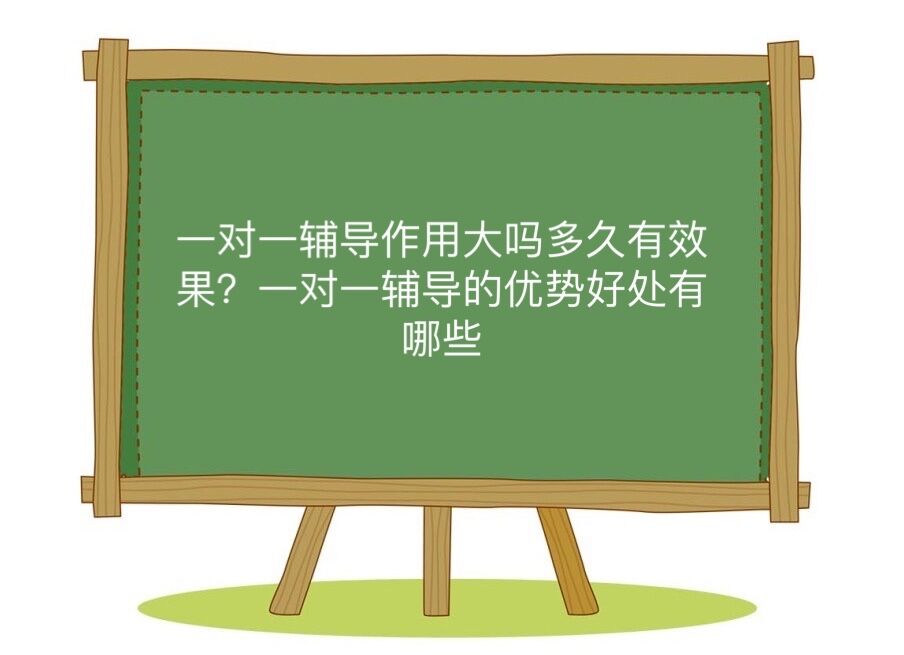 一對一輔導有用嗎多久有效果?一對一輔導的優勢好處有哪些?