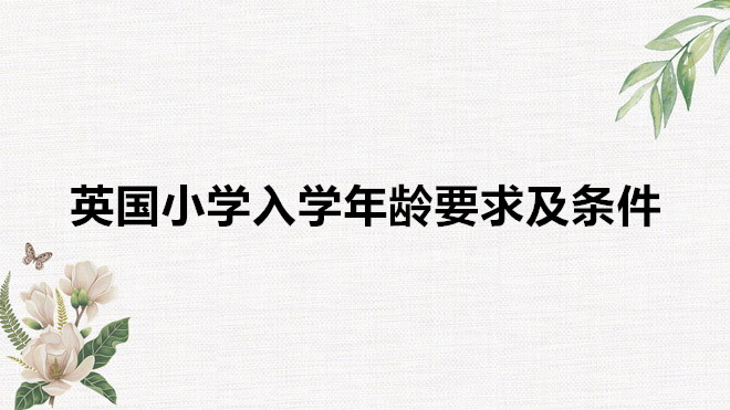 英國小學入學年齡要求及條件,英國小學入學考試考什么內(nèi)容