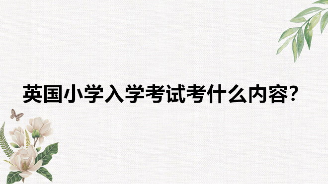 英國小學入學年齡要求及條件,英國小學入學考試考什么內(nèi)容