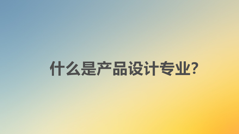 產(chǎn)品設(shè)計(jì)專業(yè)就業(yè)前景如何?好找工作嗎?具體就業(yè)方向分析?