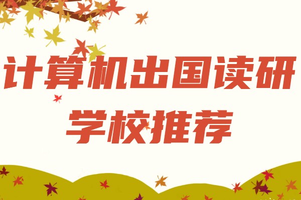 計算機出國讀研學校推薦,學計算機留學哪個國家好