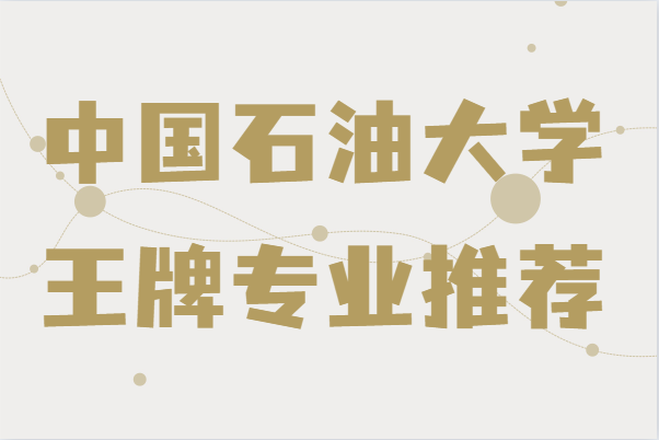 中國石油大學出來干什么好就業嗎?學校王牌專業推薦